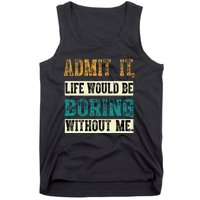 Admit It Life Would Be Boring Without Me Funny Saying Retro Tank Top