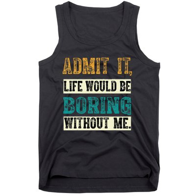 Admit It Life Would Be Boring Without Me Funny Saying Retro Tank Top