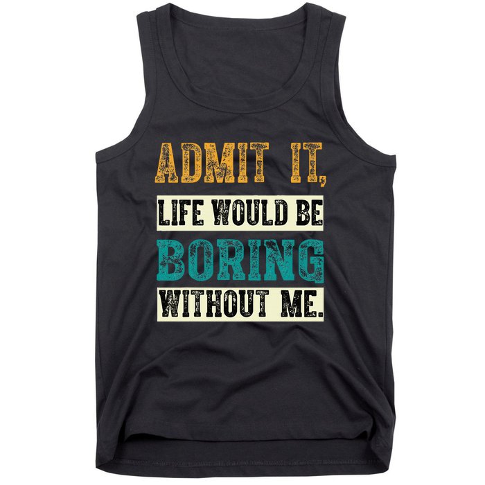 Admit It Life Would Be Boring Without Me Funny Saying Retro Tank Top