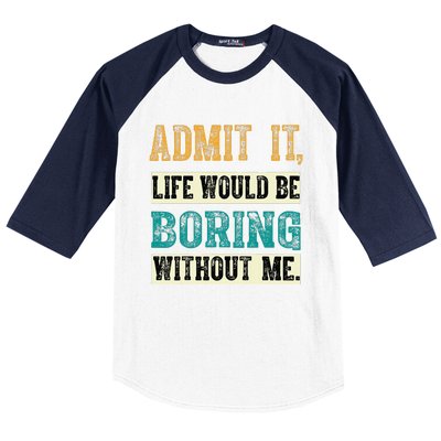 Admit It Life Would Be Boring Without Me Funny Saying Retro Baseball Sleeve Shirt