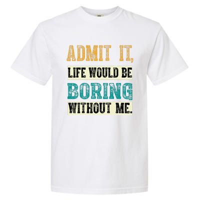 Admit It Life Would Be Boring Without Me Funny Saying Retro Garment-Dyed Heavyweight T-Shirt