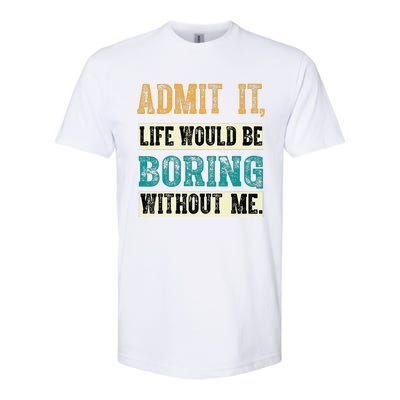 Admit It Life Would Be Boring Without Me Funny Saying Retro Softstyle CVC T-Shirt