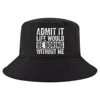 Admit It Life Would Be Boring Without Me Funny Saying Retro Cool Comfort Performance Bucket Hat