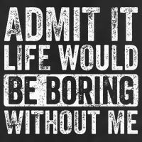 Admit It Life Would Be Boring Without Me Funny Saying Retro Cool Comfort Performance Bucket Hat