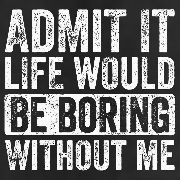 Admit It Life Would Be Boring Without Me Funny Saying Retro Cool Comfort Performance Bucket Hat