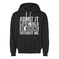 Admit It Life Would Be Boring Without Me Funny Saying Retro Garment-Dyed Fleece Hoodie