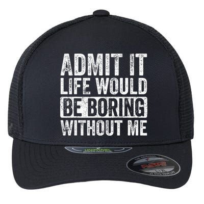 Admit It Life Would Be Boring Without Me Funny Saying Retro Flexfit Unipanel Trucker Cap