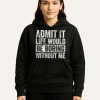 Admit It Life Would Be Boring Without Me Funny Saying Retro Hoodie