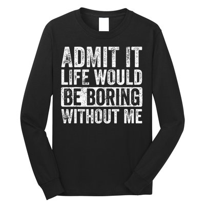 Admit It Life Would Be Boring Without Me Funny Saying Retro Long Sleeve Shirt