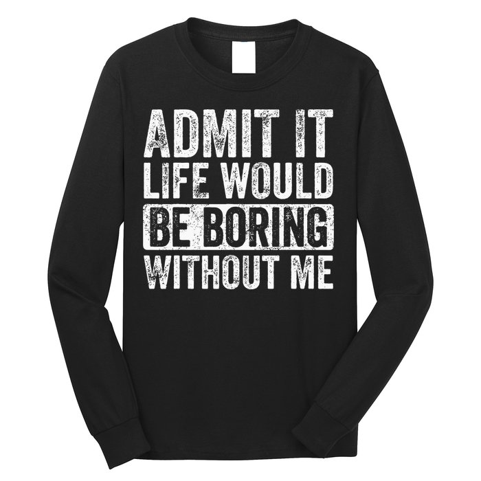 Admit It Life Would Be Boring Without Me Funny Saying Retro Long Sleeve Shirt