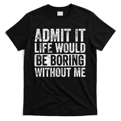 Admit It Life Would Be Boring Without Me Funny Saying Retro T-Shirt