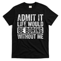 Admit It Life Would Be Boring Without Me Funny Saying Retro T-Shirt