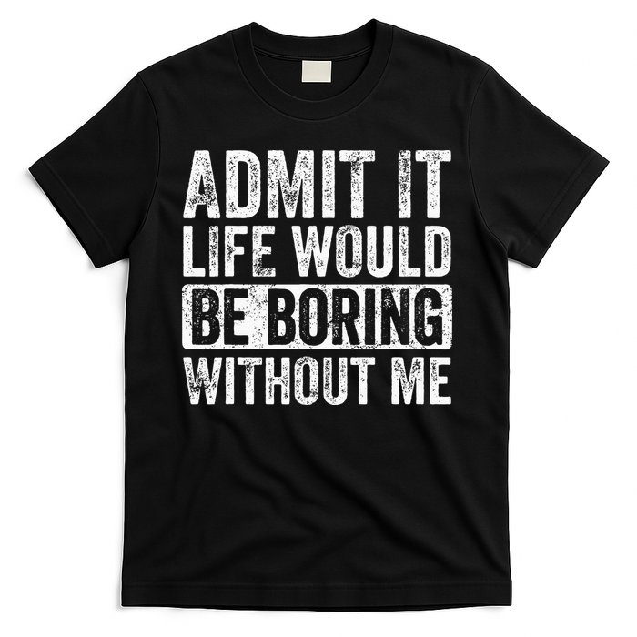 Admit It Life Would Be Boring Without Me Funny Saying Retro T-Shirt