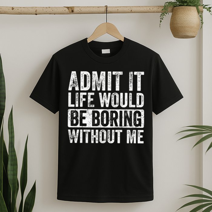 Admit It Life Would Be Boring Without Me Funny Saying Retro T-Shirt