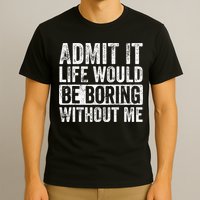 Admit It Life Would Be Boring Without Me Funny Saying Retro T-Shirt