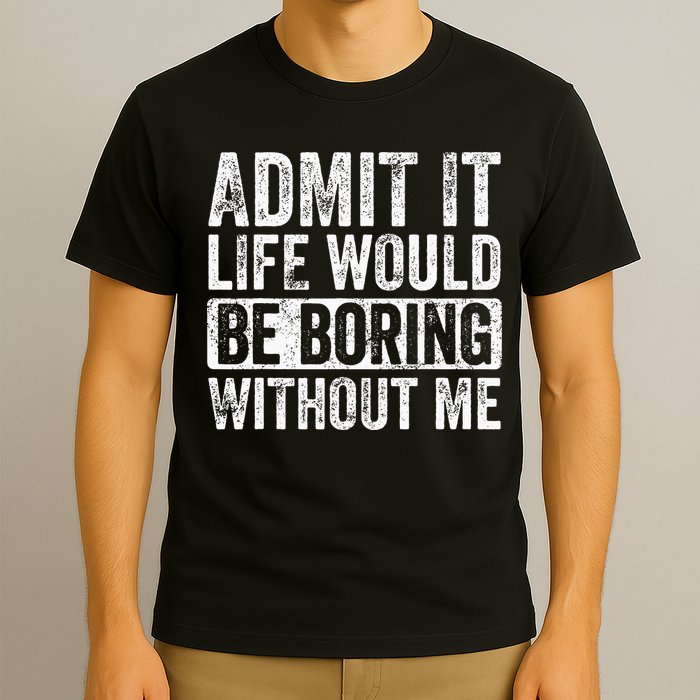 Admit It Life Would Be Boring Without Me Funny Saying Retro T-Shirt