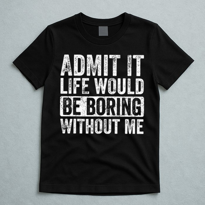 Admit It Life Would Be Boring Without Me Funny Saying Retro T-Shirt