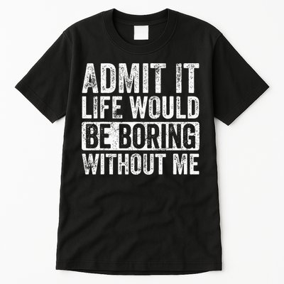 Admit It Life Would Be Boring Without Me Funny Saying Retro Tall T-Shirt
