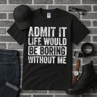 Admit It Life Would Be Boring Without Me Funny Saying Retro Tall T-Shirt