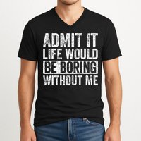 Admit It Life Would Be Boring Without Me Funny Saying Retro V-Neck T-Shirt