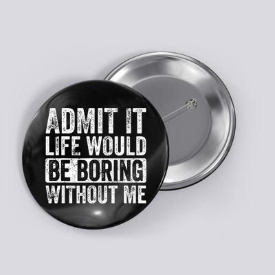 Admit It Life Would Be Boring Without Me Funny Saying Retro Button
