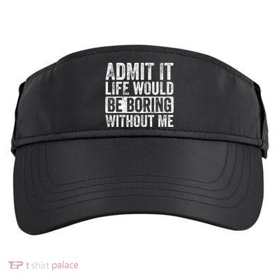 Admit It Life Would Be Boring Without Me Funny Saying Retro Adult Drive Performance Visor
