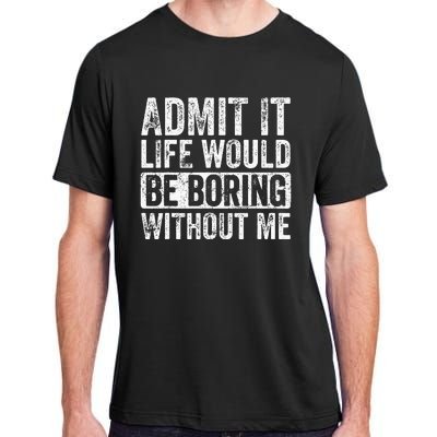 Admit It Life Would Be Boring Without Me Funny Saying Retro Adult ChromaSoft Performance T-Shirt