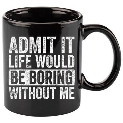 Admit It Life Would Be Boring Without Me Funny Saying Retro 11oz C Handle Ceramic Mug
