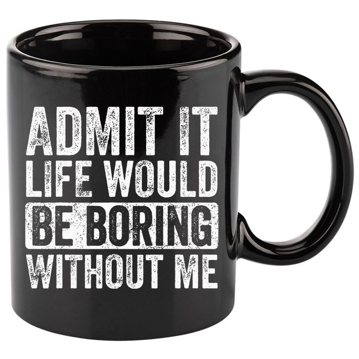 Admit It Life Would Be Boring Without Me Funny Saying Retro 11oz C Handle Ceramic Mug