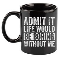 Admit It Life Would Be Boring Without Me Funny Saying Retro 11oz C Handle Ceramic Mug