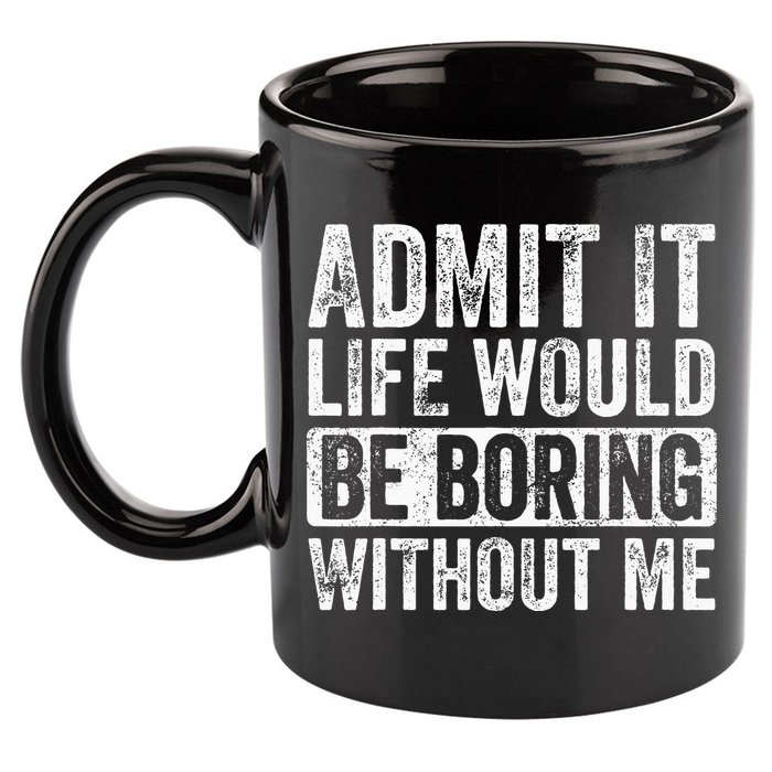 Admit It Life Would Be Boring Without Me Funny Saying Retro 11oz C Handle Ceramic Mug