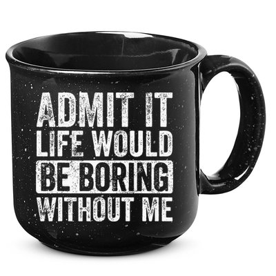 Admit It Life Would Be Boring Without Me Funny Saying Retro 15oz Campfire Ceramic Mug