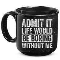 Admit It Life Would Be Boring Without Me Funny Saying Retro 15oz Campfire Ceramic Mug
