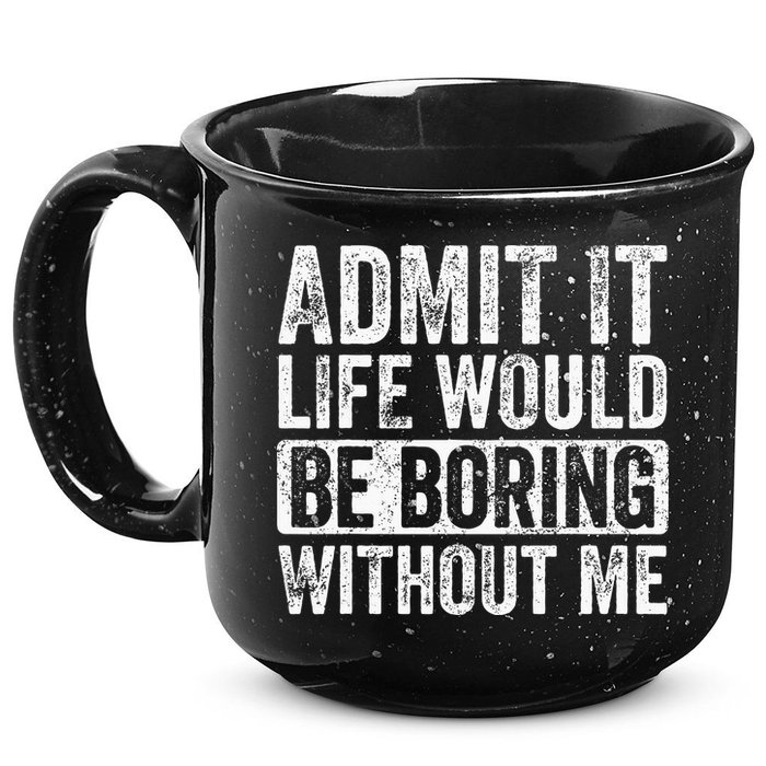 Admit It Life Would Be Boring Without Me Funny Saying Retro 15oz Campfire Ceramic Mug
