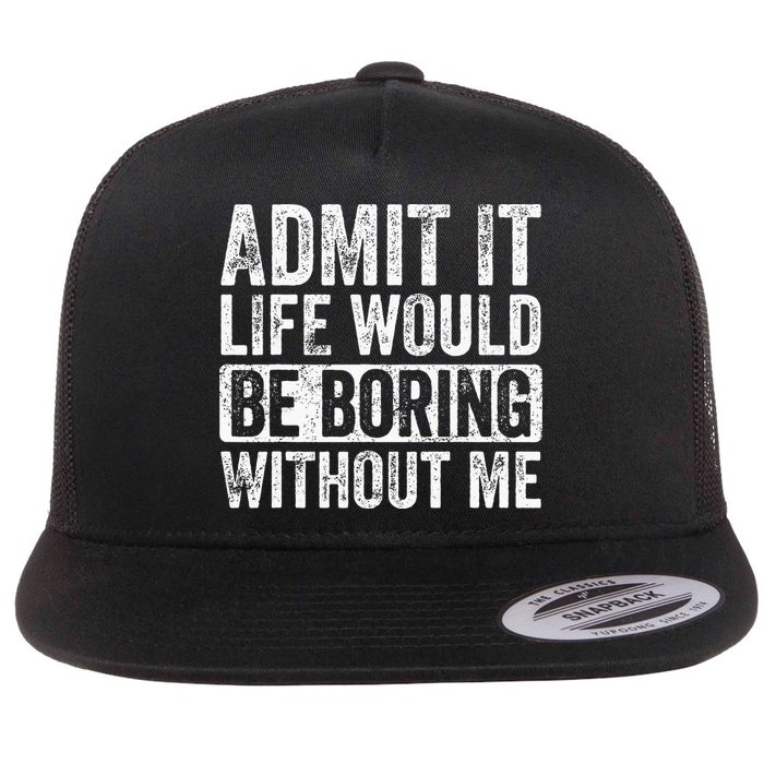 Admit It Life Would Be Boring Without Me Funny Saying Retro Flatbill Hat