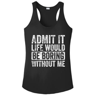 Admit It Life Would Be Boring Without Me Funny Saying Retro Ladies PosiCharge Competitor Racerback Tank