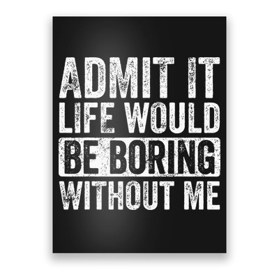 Admit It Life Would Be Boring Without Me Funny Saying Retro Poster