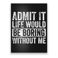 Admit It Life Would Be Boring Without Me Funny Saying Retro Poster