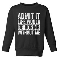 Admit It Life Would Be Boring Without Me Funny Saying Retro Toddler Sweatshirt