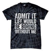 Admit It Life Would Be Boring Without Me Funny Saying Retro Tie-Dye T-Shirt