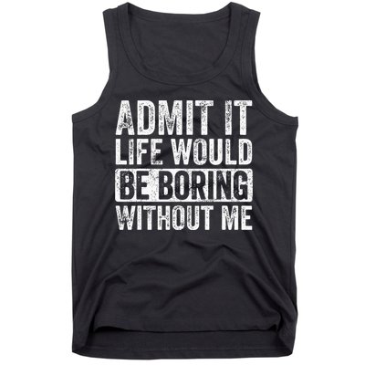 Admit It Life Would Be Boring Without Me Funny Saying Retro Tank Top