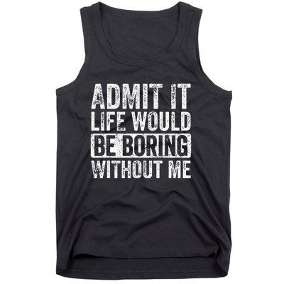 Admit It Life Would Be Boring Without Me Funny Saying Retro Tank Top