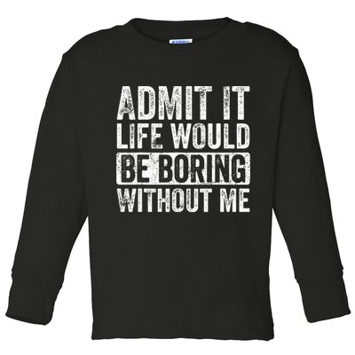 Admit It Life Would Be Boring Without Me Funny Saying Retro Toddler Long Sleeve Shirt