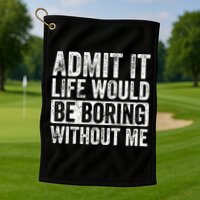 Admit It Life Would Be Boring Without Me Funny Saying Retro Golf Towel