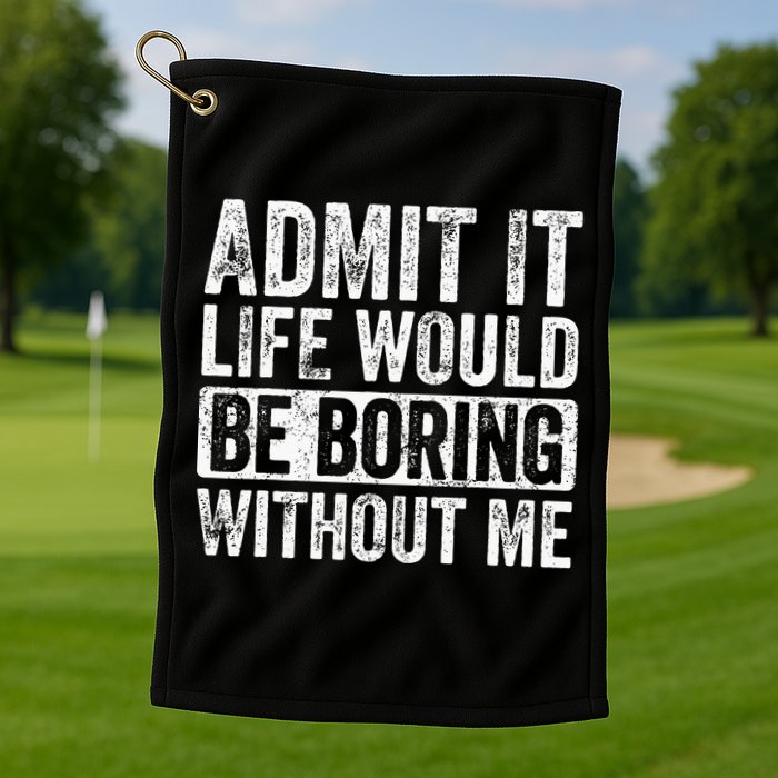 Admit It Life Would Be Boring Without Me Funny Saying Retro Golf Towel
