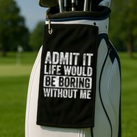 Admit It Life Would Be Boring Without Me Funny Saying Retro Golf Towel