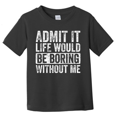Admit It Life Would Be Boring Without Me Funny Saying Retro Toddler T-Shirt