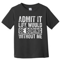 Admit It Life Would Be Boring Without Me Funny Saying Retro Toddler T-Shirt
