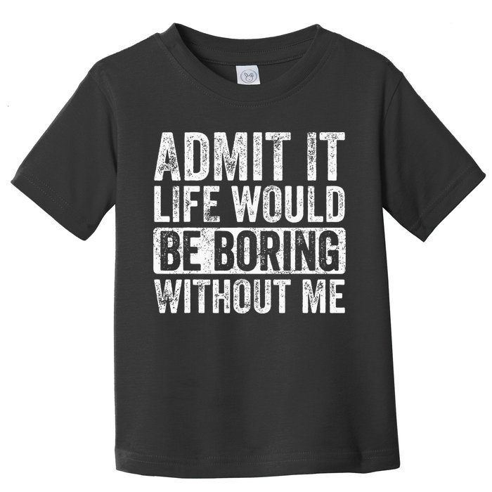 Admit It Life Would Be Boring Without Me Funny Saying Retro Toddler T-Shirt
