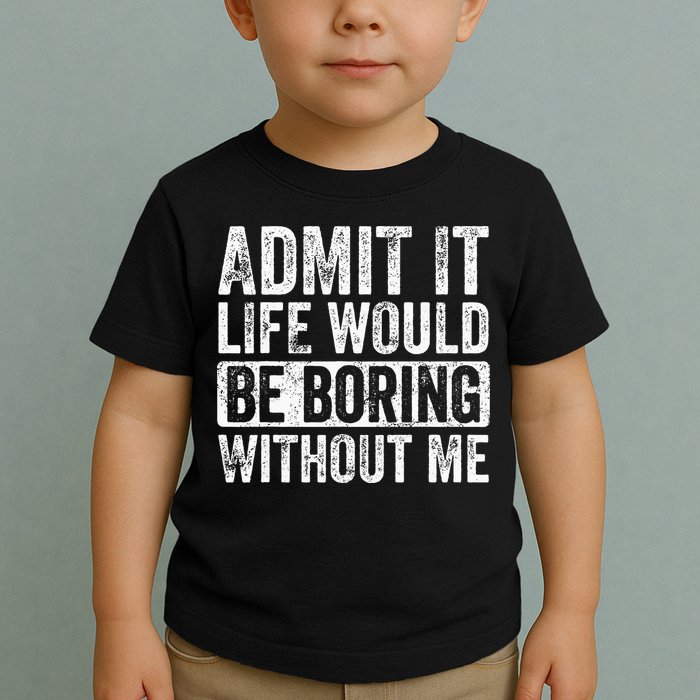 Admit It Life Would Be Boring Without Me Funny Saying Retro Toddler T-Shirt